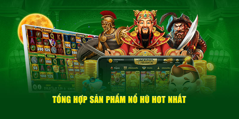 Tổng hợp sản phẩm nổ hũ hot nhất