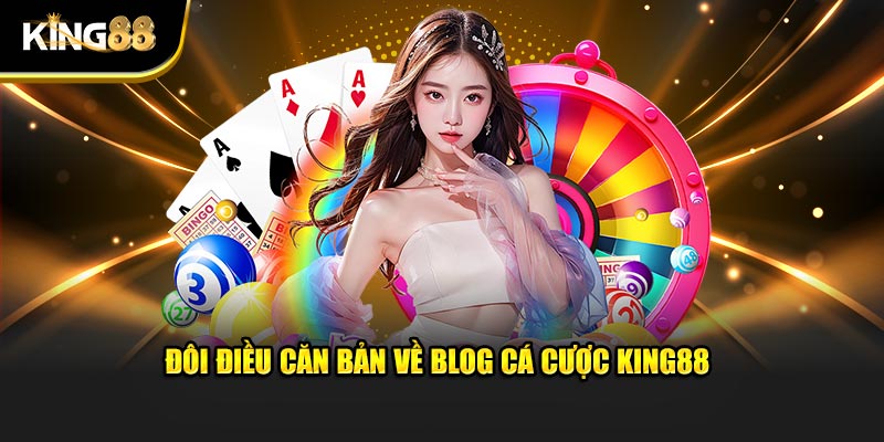 Nội dung trọng tâm tại blog cá cược King88