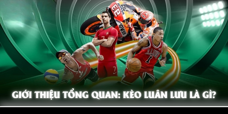 Giới thiệu đôi nét tổng quan: Kèo luân lưu là gì?