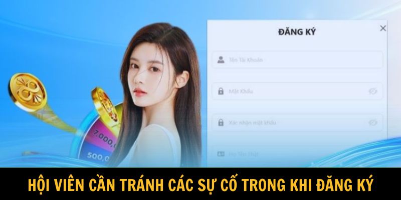 Hội viên cần tránh các sự cố trong khi đăng ký
