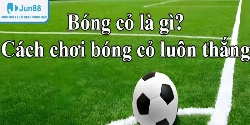 Lý do kèo bóng cỏ tại Jun88 thu hút người chơi