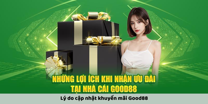 Lý do cập nhật khuyến mãi Good88