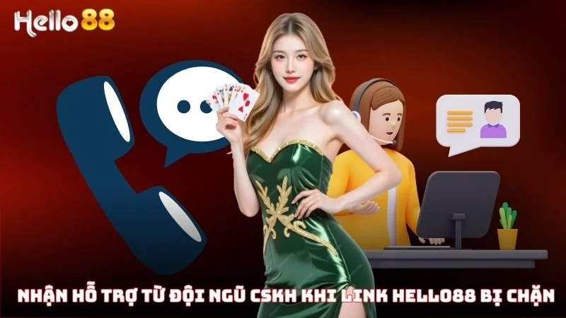 Nhận hỗ trợ từ đội ngũ CSKH khi link Hello88 bị chặn