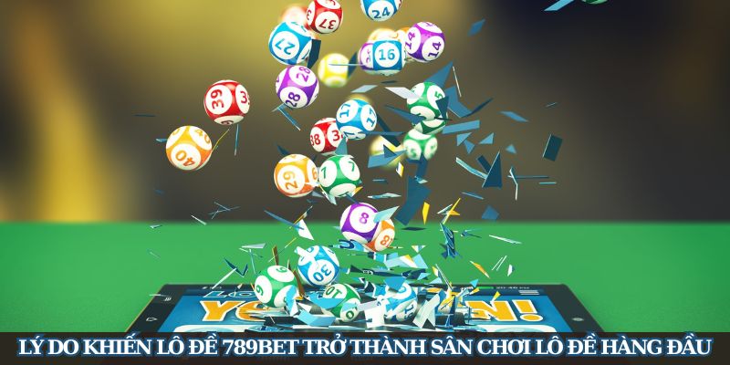 Lý do khiến lô đề 789Bet trở thành sân chơi lô đề hàng đầu
