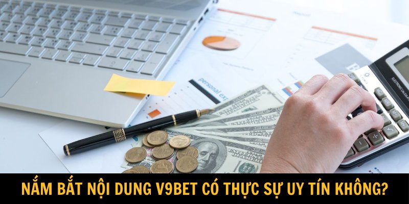 Nắm bắt nội dung V9Bet có thực sự uy tín không?