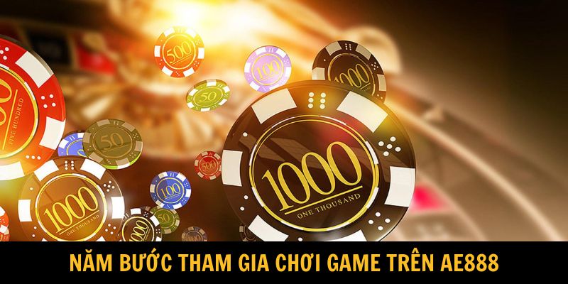 Năm bước tham gia chơi game trên AE888