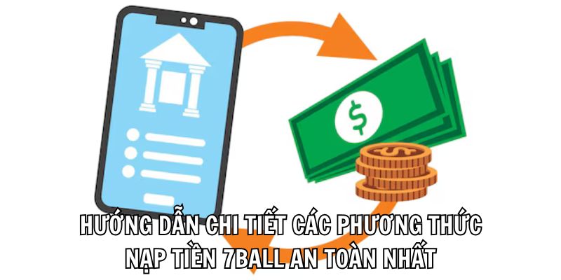 Hướng dẫn chi tiết các phương thức nạp tiền 7Ball an toàn nhất