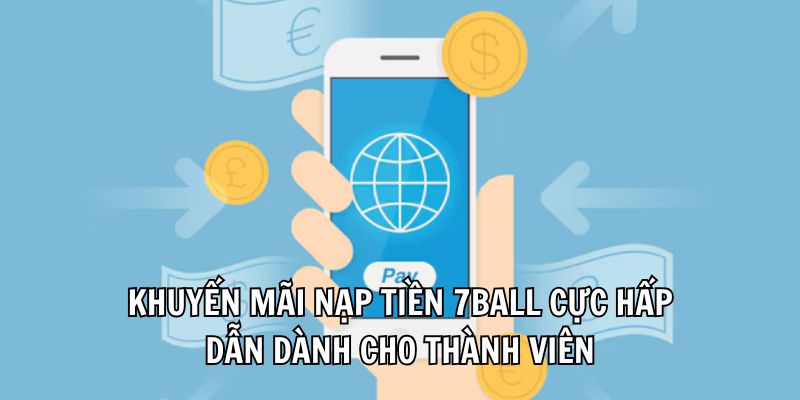 Khuyến mãi nạp tiền 7Ball cực hấp dẫn dành cho thành viên