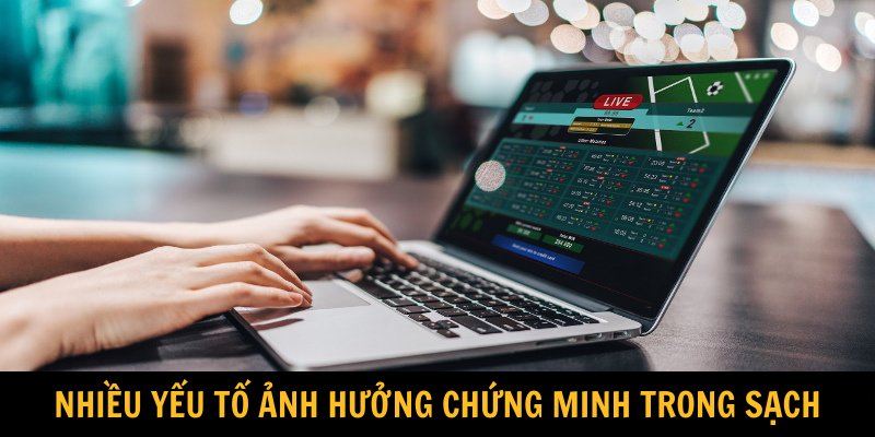 Nhiều yếu tố ảnh hưởng chứng minh trong sạch