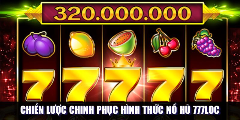 Chiến lược chinh phục hình thức slot tại 777loc