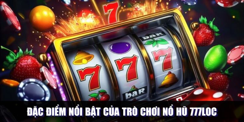 Các tính năng nổi bật trong nổ hũ 777loc
