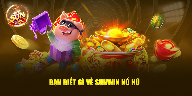Bạn biết gì về Sunwin nổ hũ