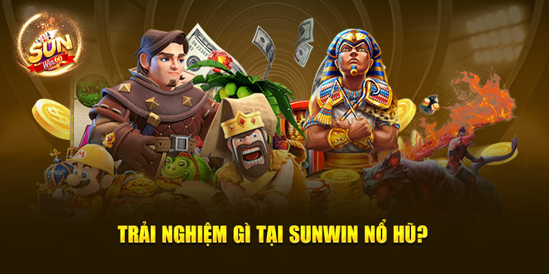 Trải nghiệm gì tại Sunwin nổ hũ?