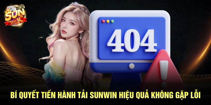 Bí quyết tiến hành tải Sunwin hiệu quả không gặp lỗi