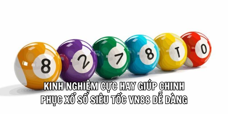 Kinh nghiệm cực hay giúp chinh phục xổ số siêu tốc VN88 dễ dàng