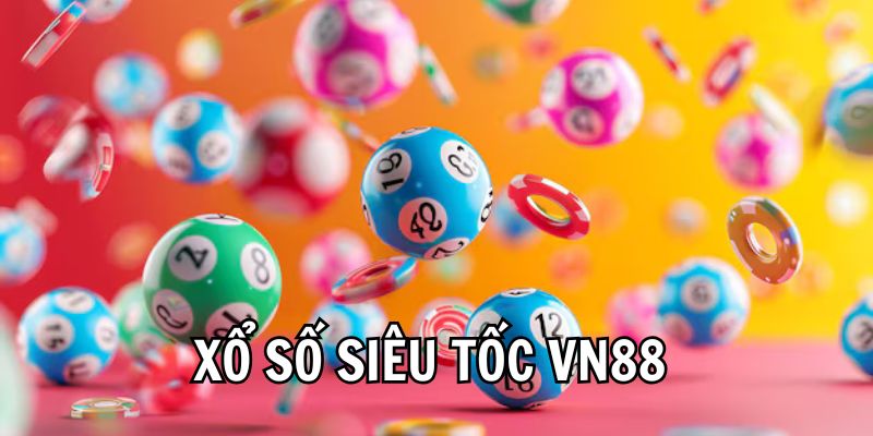 Xổ Số Siêu Tốc VN88 - Quay Thưởng Nhanh Nhận Thưởng Liền Tay