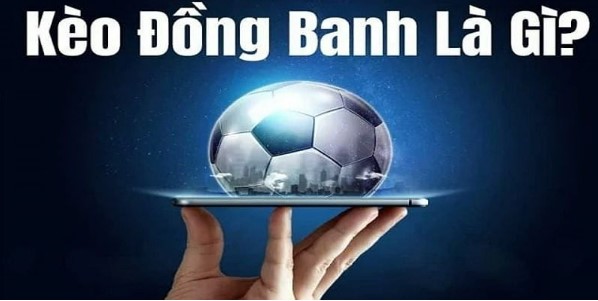 Sơ lược chung về kèo đồng banh