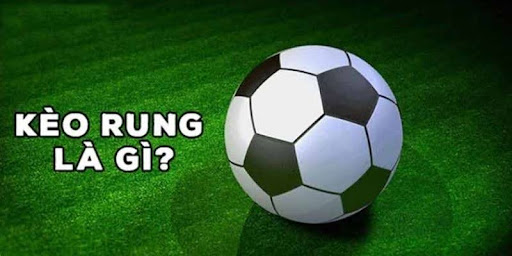Tìm hiểu kèo rung bóng đá là gì?