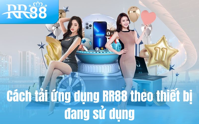 Cách tải ứng dụng RR88 theo thiết bị đang sử dụng