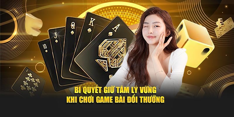 Giữ vững tâm lý khi chơi game bài