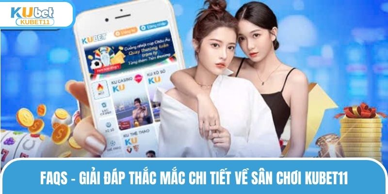 FAQs - Giải đáp thắc mắc chi tiết về sân chơi KUBET11