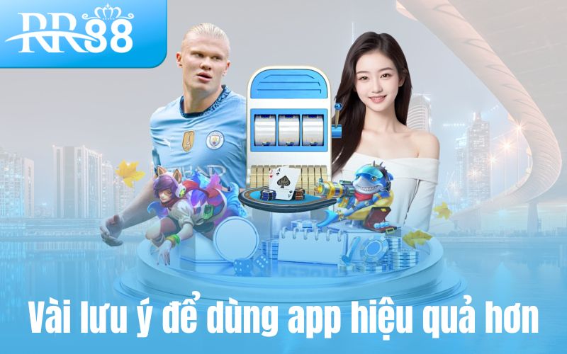Vài lưu ý để dùng app hiệu quả hơn